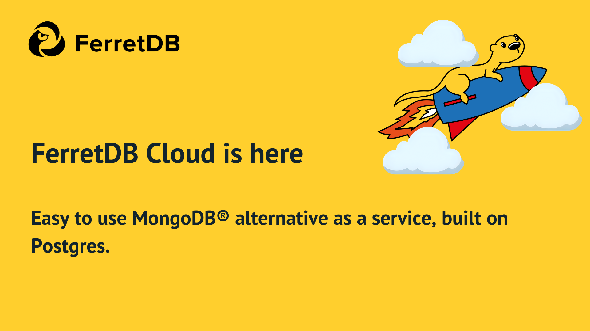 FerretDB Cloud is here! Easy to use MongoDB alternative as a service, built on Postgres. For those who don't like to be smacked with an atlas.